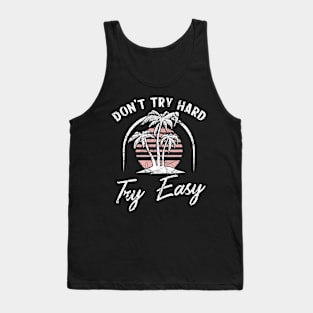 Don't try hard try easy Tank Top